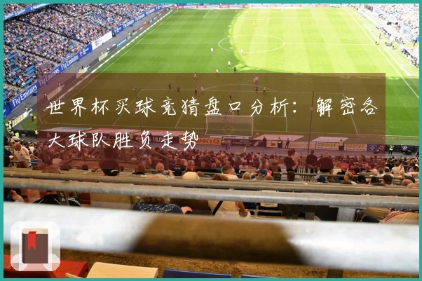 世界杯买球竞猜盘口分析：解密各大球队胜负走势